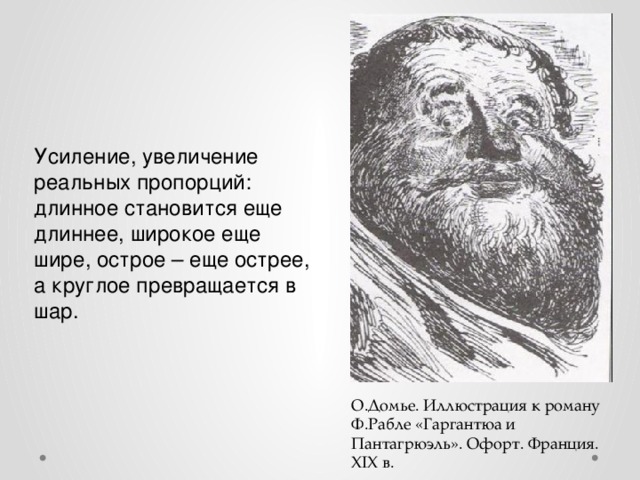 Усиление, увеличение реальных пропорций: длинное становится еще длиннее, широкое еще шире, острое – еще острее, а круглое превращается в шар. О.Домье. Иллюстрация к роману Ф.Рабле «Гаргантюа и Пантагрюэль». Офорт. Франция. XIX в. 