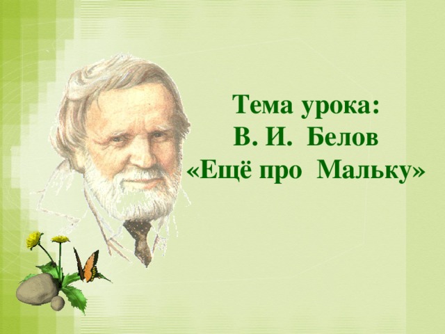 Тема урока:  В. И. Белов  «Ещё про Мальку»