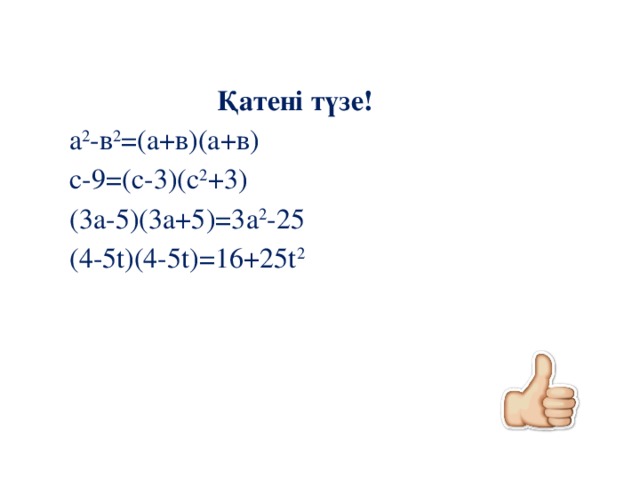 Қатені түзе! а 2 -в 2 =(а+в)(а+в) с-9=(с-3)(с 2 +3) (3а-5)(3а+5)=3а 2 -25 (4-5t)(4-5t)=16+25t 2  