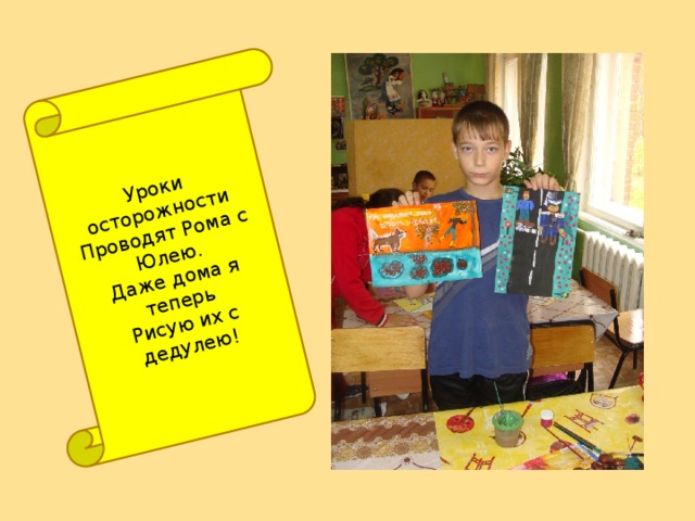 Уроки осторожности Проводят Рома с Юлею. Даже дома я теперь Рисую их с дедулею! 