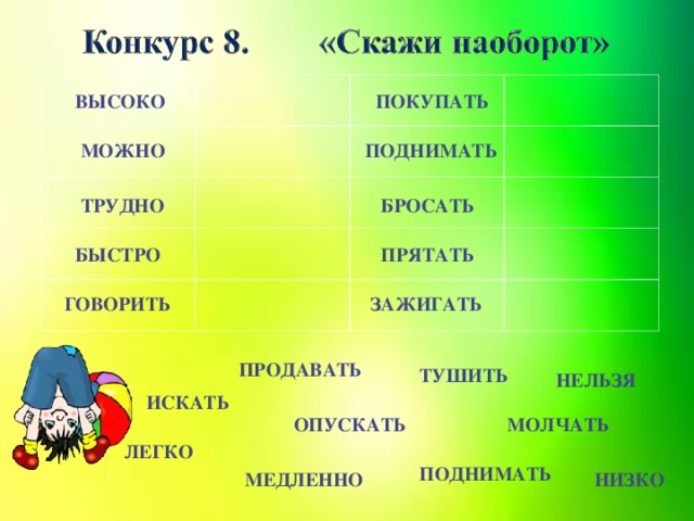 ПОКУПАТЬ ВЫСОКО МОЖНО ПОДНИМАТЬ БРОСАТЬ ТРУДНО БЫСТРО ПРЯТАТЬ ЗАЖИГАТЬ ГОВОРИТЬ ПРОДАВАТЬ ТУШИТЬ НЕЛЬЗЯ ИСКАТЬ МОЛЧАТЬ ОПУСКАТЬ ЛЕГКО ПОДНИМАТЬ МЕДЛЕННО НИЗКО