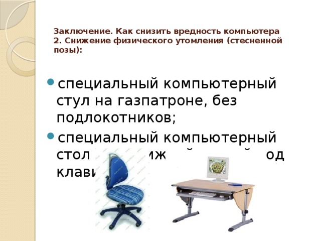 Заключение. Как снизить вредность компьютера  2. Снижение физического утомления (стесненной позы):