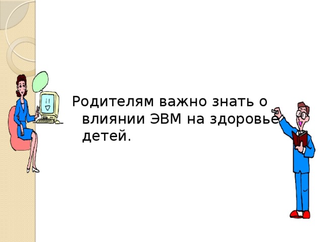 Родителям важно знать о влиянии ЭВМ на здоровье детей.