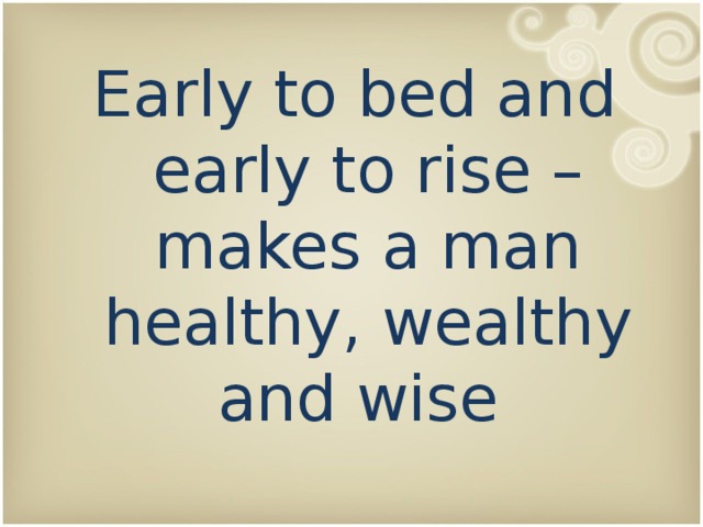 Early to bed and early to rise – makes a man healthy, wealthy and wise 