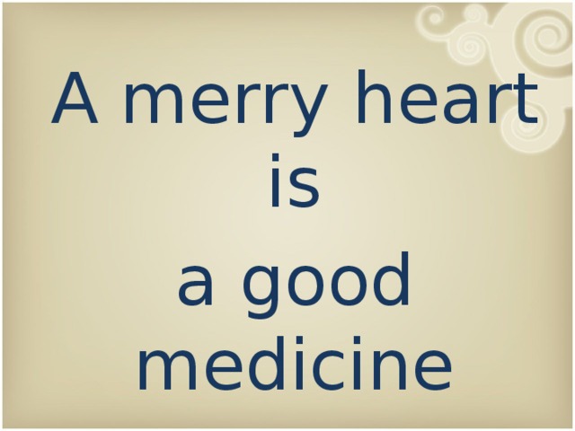 A merry heart is a good medicine 