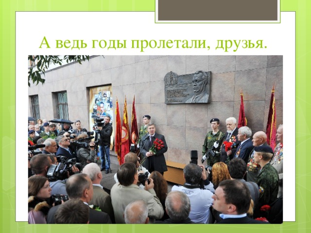 А ведь годы пролетали, друзья.   