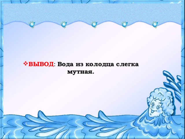 ВЫВОД : Вода из колодца слегка мутная.         