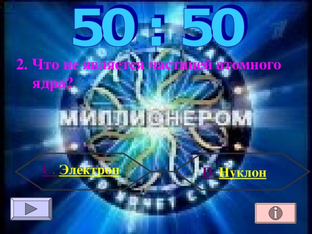 2. Что не является частицей атомного ядра? С . Электрон  D . Нуклон 