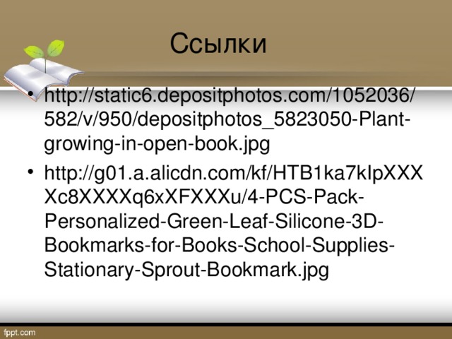 Ссылки http://static6.depositphotos.com/1052036/582/v/950/depositphotos_5823050-Plant-growing-in-open-book.jpg http://g01.a.alicdn.com/kf/HTB1ka7kIpXXXXc8XXXXq6xXFXXXu/4-PCS-Pack-Personalized-Green-Leaf-Silicone-3D-Bookmarks-for-Books-School-Supplies-Stationary-Sprout-Bookmark.jpg  