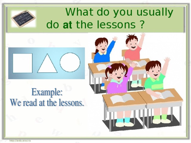 What do you usually do at  the lessons ? 