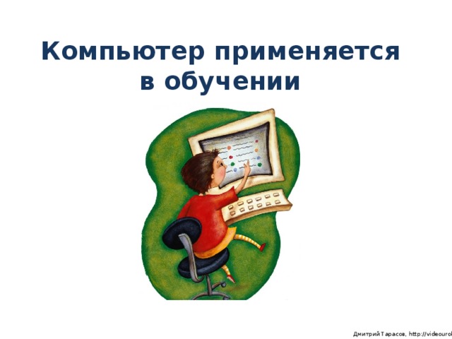 Компьютер применяется в обучении  Дмитрий Тарасов, http://videouroki.net