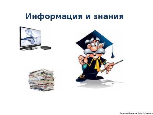 Информация и знания  Дмитрий Тарасов, http://videouroki.net