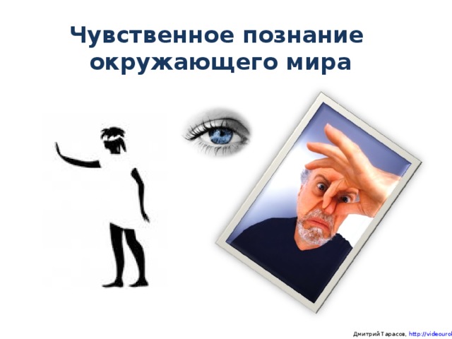 Чувственное познание  окружающего мира  Дмитрий Тарасов, http://videouroki.net
