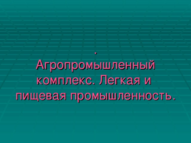 .  Агропромышленный комплекс. Легкая и  пищевая промышленность.  