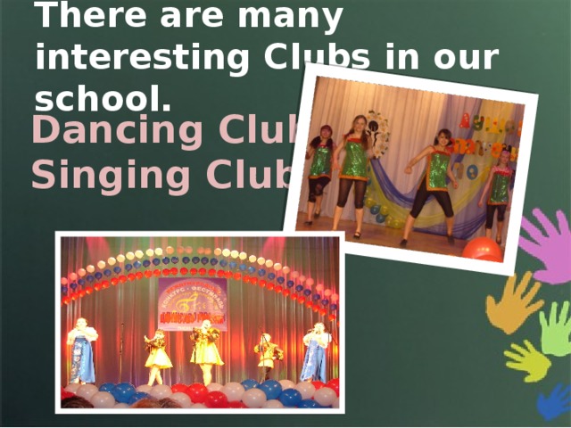 There are many interesting Clubs in our school. Dancing Club Singing Club 