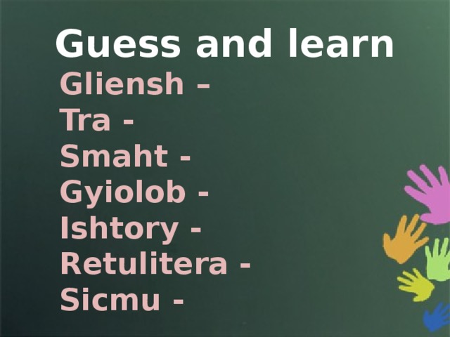 Guess and learn Gliensh – Tra - Smaht - Gyiolob - Ishtory - Retulitera - Sicmu - 