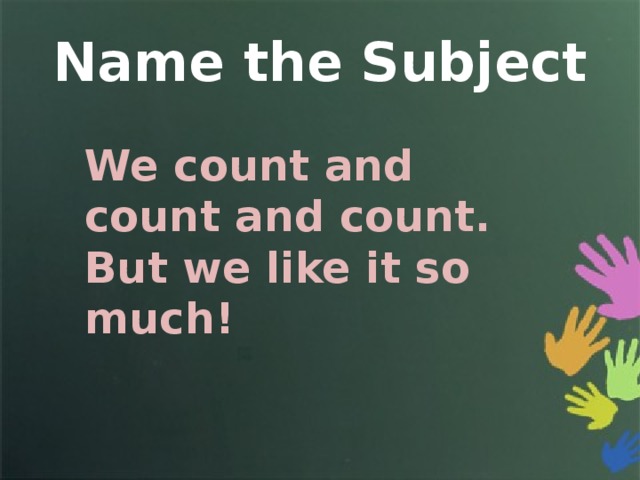 Name the Subject We count and count and count. But we like it so much! 
