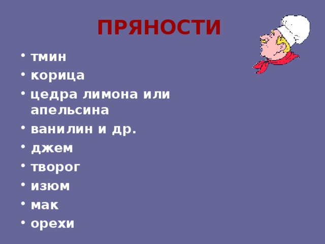  ПРЯНОСТИ   тмин корица цедра лимона или апельсина ванилин и др. джем творог изюм мак орехи 