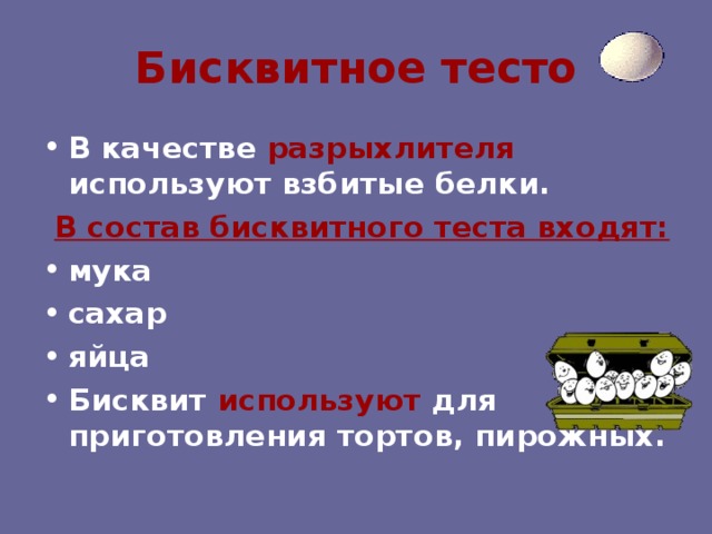 Бисквитное тесто В качестве разрыхлителя используют взбитые белки. В состав бисквитного теста входят: мука сахар яйца Бисквит используют для приготовления тортов, пирожных. 