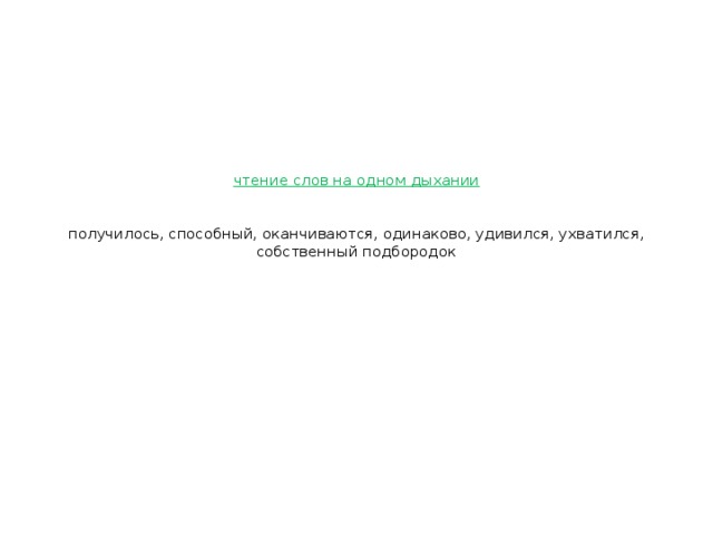 чтение слов на одном дыхании    получилось, способный, оканчиваются, одинаково, удивился, ухватился, собственный подбородок   