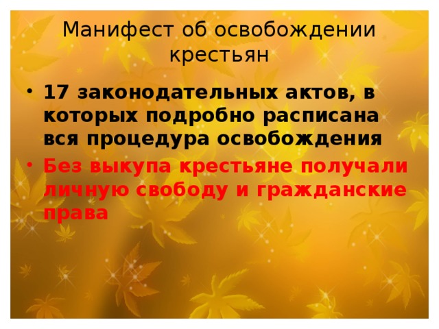 Манифест об освобождении крестьян 17 законодательных актов, в которых подробно расписана вся процедура освобождения Без выкупа крестьяне получали личную свободу и гражданские права 