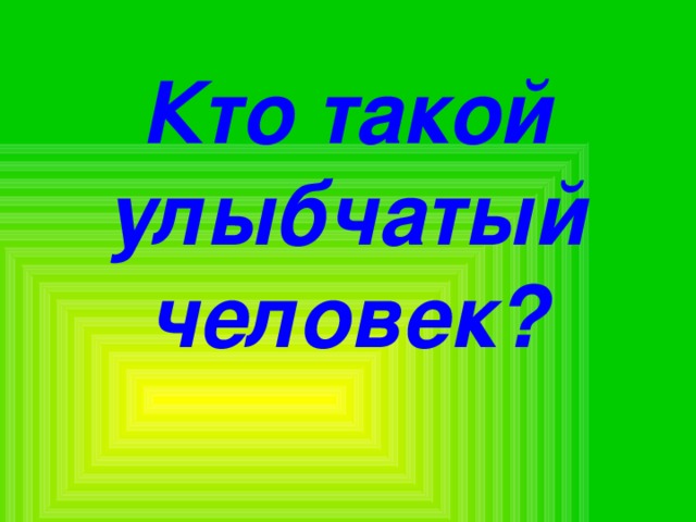 Кто такой  улыбчатый человек? 