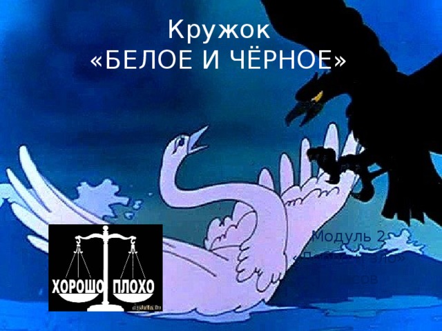 Кружок  «БЕЛОЕ И ЧЁРНОЕ» Модуль 2 «Добро и зло» 8 часов 