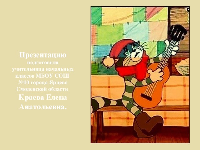 Презентацию подготовила учительница начальных классов МБОУ СОШ №10 города Ярцево Смоленской области Краева Елена Анатольевна. 