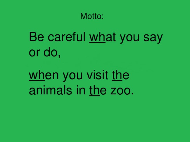  Motto: Be careful wh at you say or do, wh en you visit th e animals in th e zoo. 