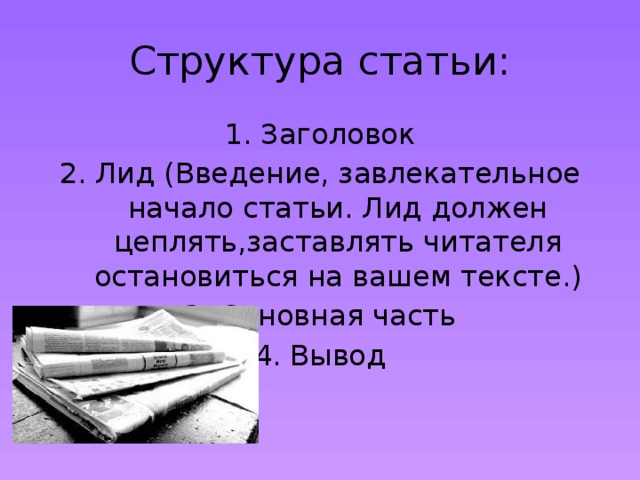 Структура статьи: Заголовок Лид (Введение, завлекательное начало статьи. Лид должен цеплять,заставлять читателя остановиться на вашем тексте.) Основная часть Вывод 