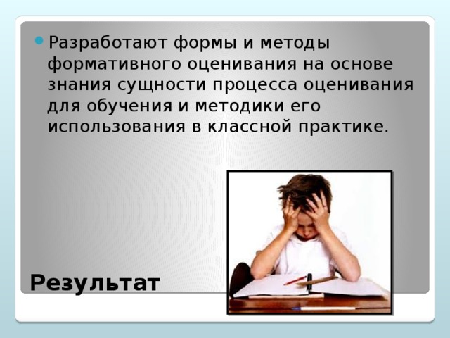 Разработают формы и методы формативного оценивания на основе знания сущности процесса оценивания для обучения и методики его использования в классной практике.