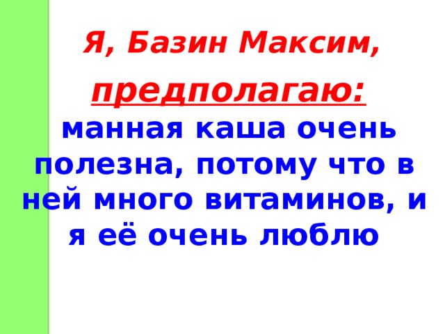 Я, Базин Максим, предполагаю: манная каша очень полезна, потому что в ней много витаминов, и я её очень люблю 