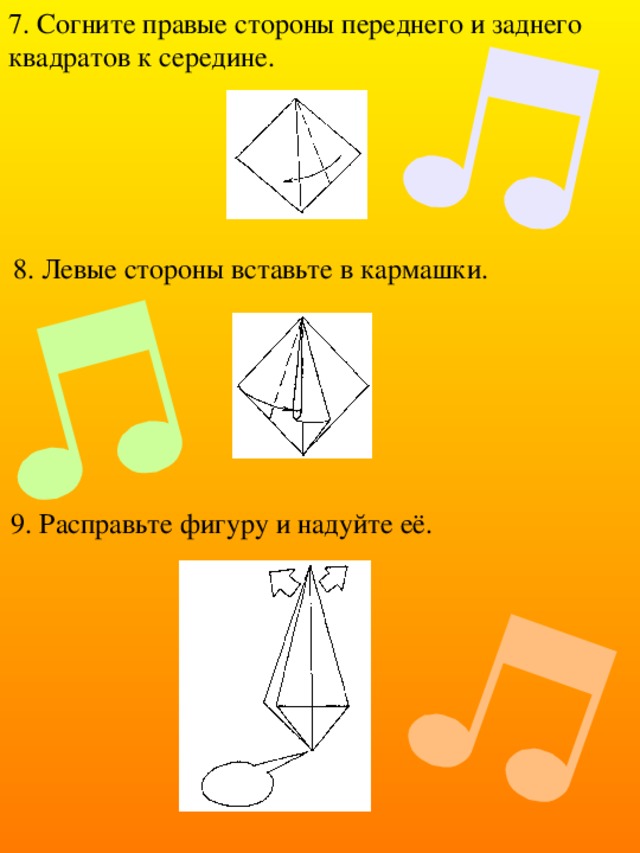 7. Согните правые стороны переднего и заднего квадратов к середине. 8. Левые стороны вставьте в кармашки. 9. Расправьте фигуру и надуйте её. 