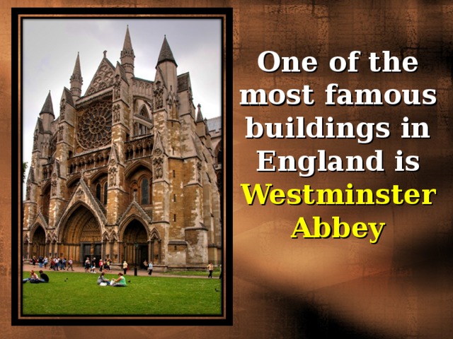 One of the most famous buildings in England is Westminster Abbey 