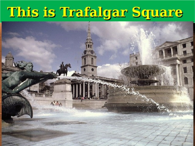 This is Trafalgar Square 