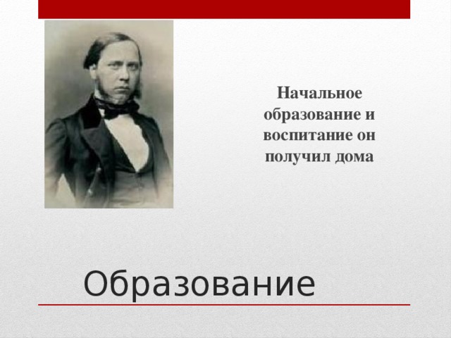 Начальное образование и воспитание он получил дома Образование 