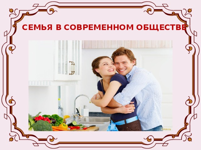 СЕМЬЯ В СОВРЕМЕННОМ ОБЩЕСТВЕ -«Притирание» необходимо, потому что переделать супруга под себя, под свои взгляды и привычки – занятие совершенно бессмысленное и бесперспективное! 