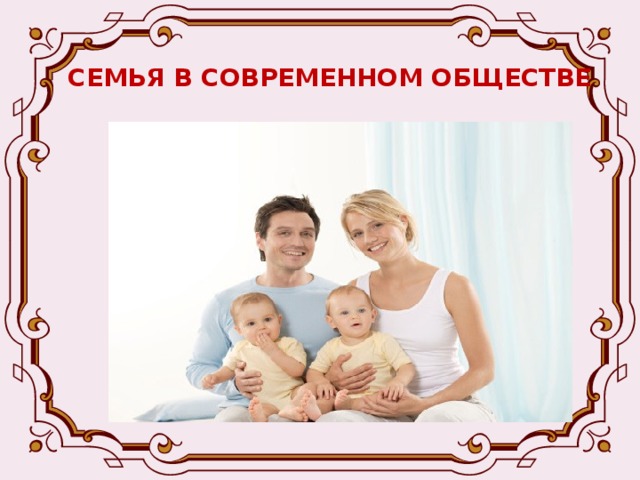 СЕМЬЯ В СОВРЕМЕННОМ ОБЩЕСТВЕ  -С появлением ребенка наступает новый более сложный этап в жизни семьи, ведь рождение ребенка не только большая радость, но и новые обязанности. 