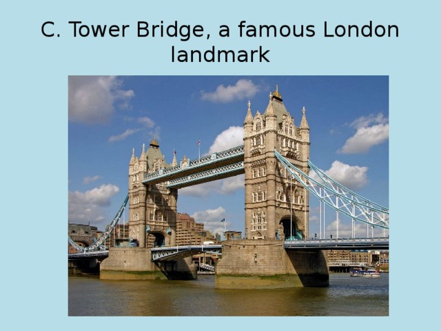 C. Tower Bridge, a famous London landmark 