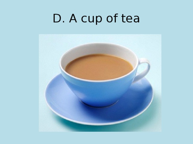 D. A cup of tea 