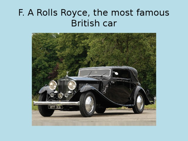 F. A Rolls Royce, the most famous British car 