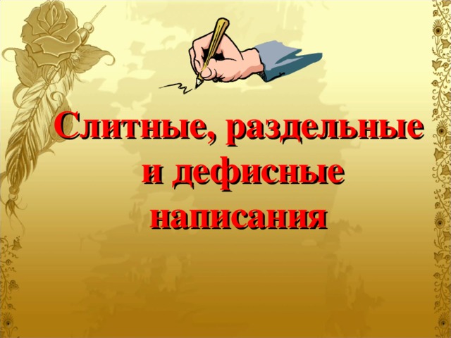 Слитные, раздельные  и дефисные написания