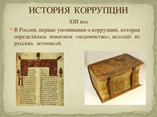 ИСТОРИЯ КОРРУПЦИИ XIII век В России, первые упоминания о коррупции, которая определялась понятием «мздоимство», исходят из русских летописей. 