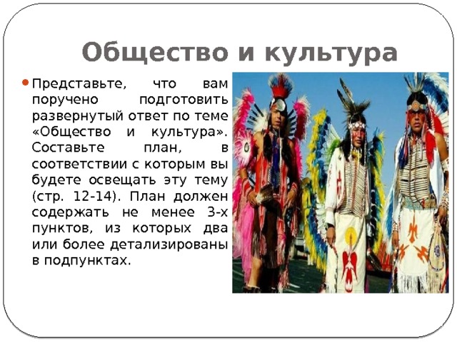 Общество и культура Представьте, что вам поручено подготовить развернутый ответ по теме «Общество и культура». Составьте план, в соответствии с которым вы будете освещать эту тему (стр. 12-14). План должен содержать не менее 3-х пунктов, из которых два или более детализированы в подпунктах. 
