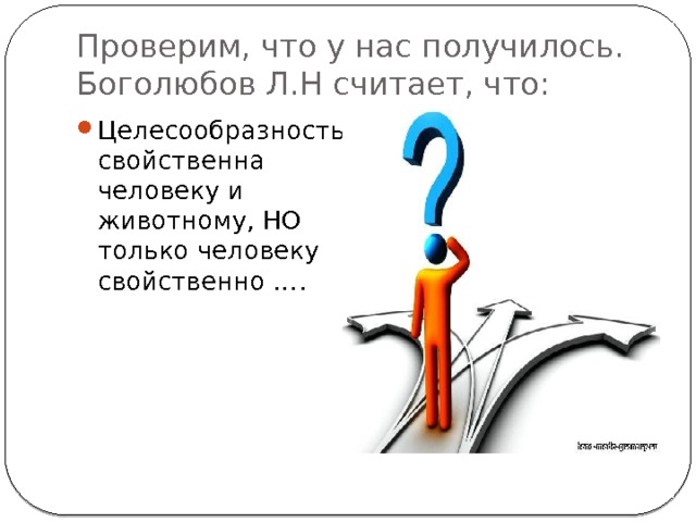 Проверим, что у нас получилось.  Боголюбов Л.Н считает, что: Целесообразность свойственна человеку и животному, НО только человеку свойственно …. 