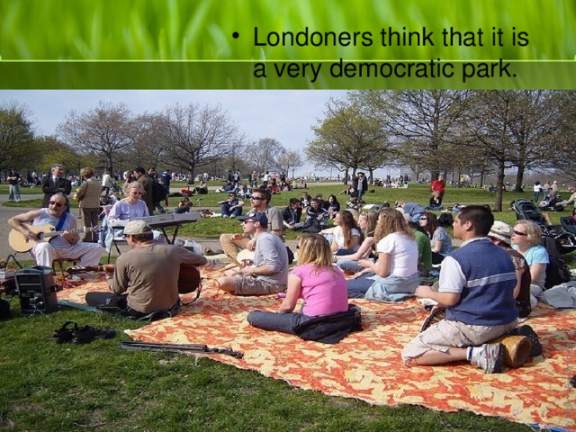Londoners think that it is a very democratic park.