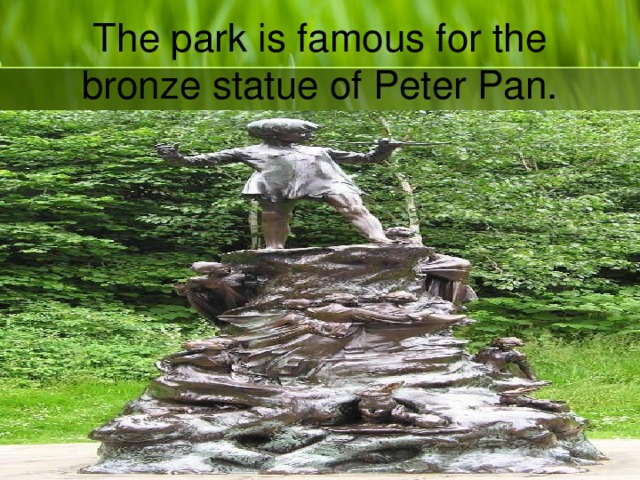 The park is famous for the bronze statue of Peter Pan.