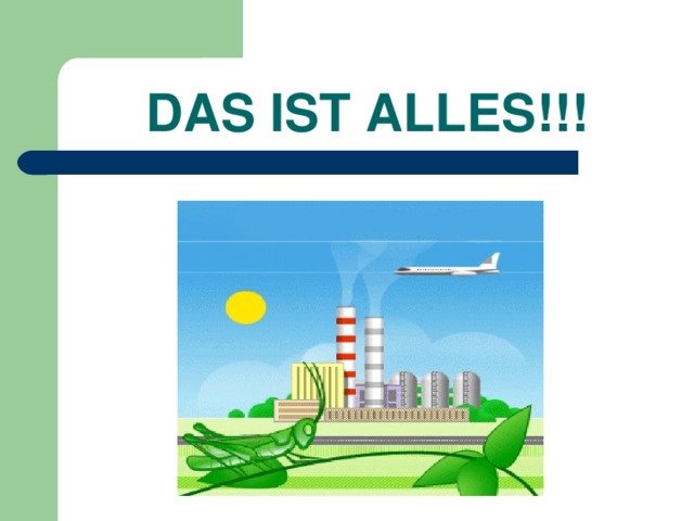 DAS IST  ALLES !!! 