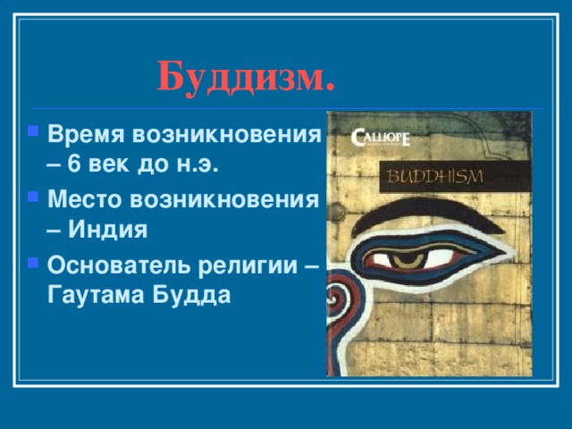 Буддизм. Время возникновения – 6 век до н.э. Место возникновения – Индия Основатель религии – Гаутама Будда 