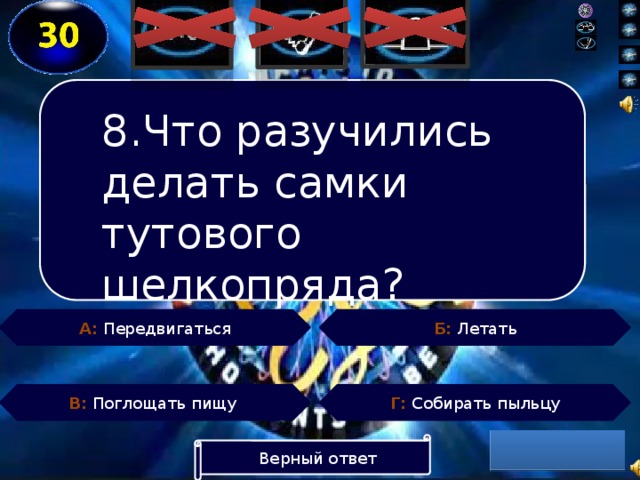 8.Что разучились делать самки тутового шелкопряда? Б: Летать А: Передвигаться Г: Собирать пыльцу В: Поглощать пищу Верный ответ  